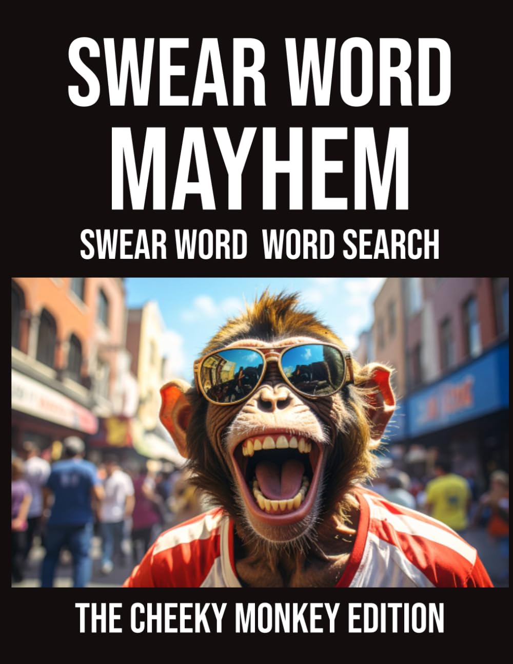 SWEAR WORD MAYHEM, SWEAR WORD WORD SEARCH, THE CHEEKY MONKEY EDITION: Funny Swear Word Word Search Puzzles for Adults | 60 Hilarious Challenges | ... Rude Northerner’s Filthy Word Search Series)