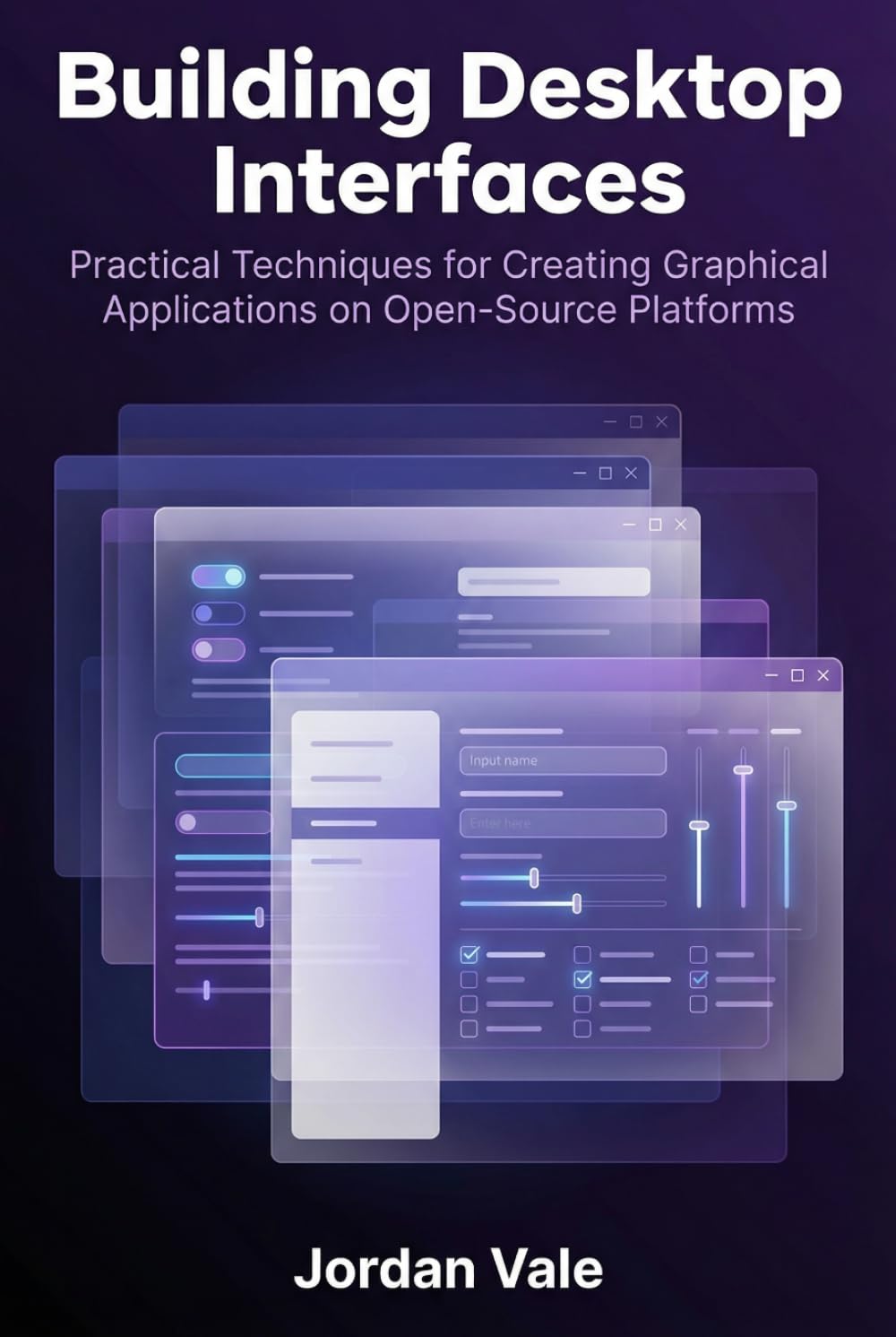 Building Desktop Interfaces: Practical Techniques for Creating Graphical Applications on Open-Source Platforms (Foundations of Open-Source Application Development)
