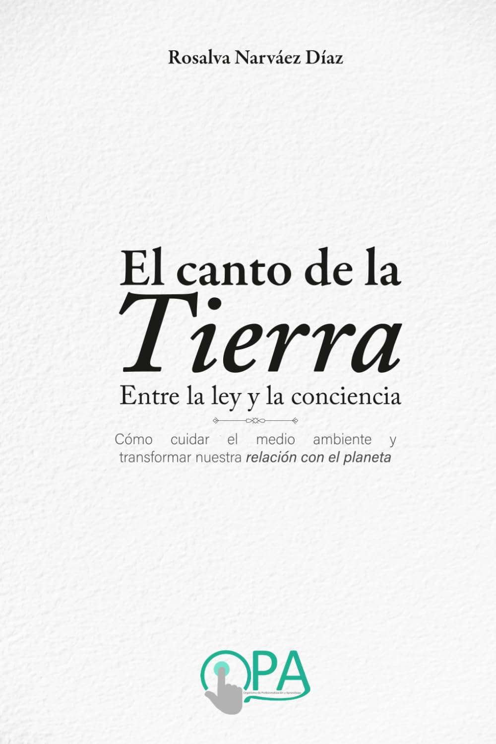El canto de la Tierra. Entre la ley y la conciencia: Cómo cuidar el medio ambiente y transformar nuestra relación con el planeta