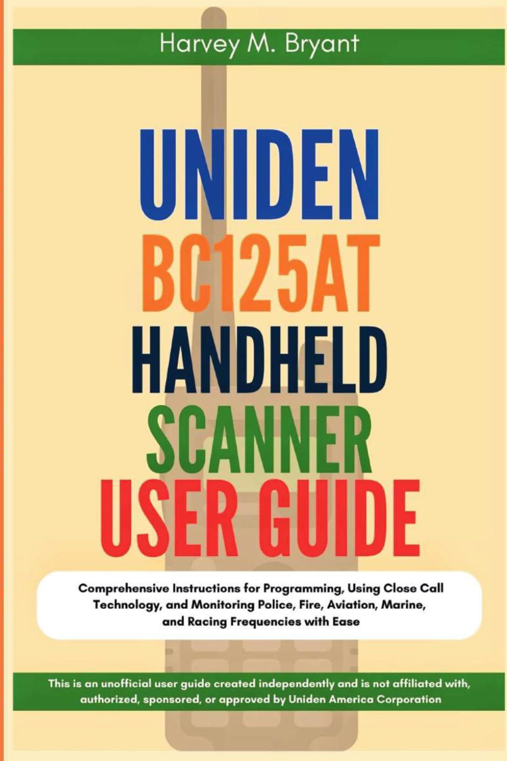 Uniden BC125AT Handheld Scanner User Guide: Comprehensive Instructions for Programming, Using Close Call Technology, and Monitoring Police, Fire, Aviation, Marine, and Racing Frequencies with Ease