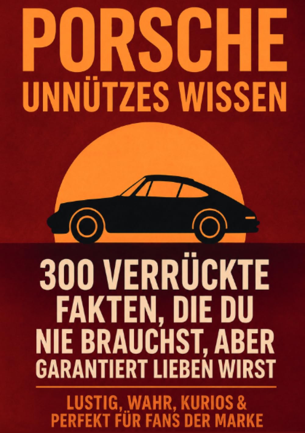 Porsche unnützes Wissen: 300 verrückte Fakten, die du nie brauchst, aber garantiert lieben wirst