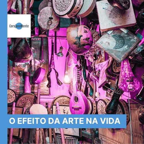 Como a arte transforma as nossas vidas E138 Podcast Por capa