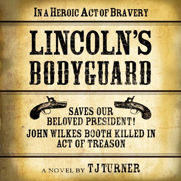 Cover art for Lincoln's Bodyguard: In a Heroic Act of Bravery Saves Our Beloved President!
