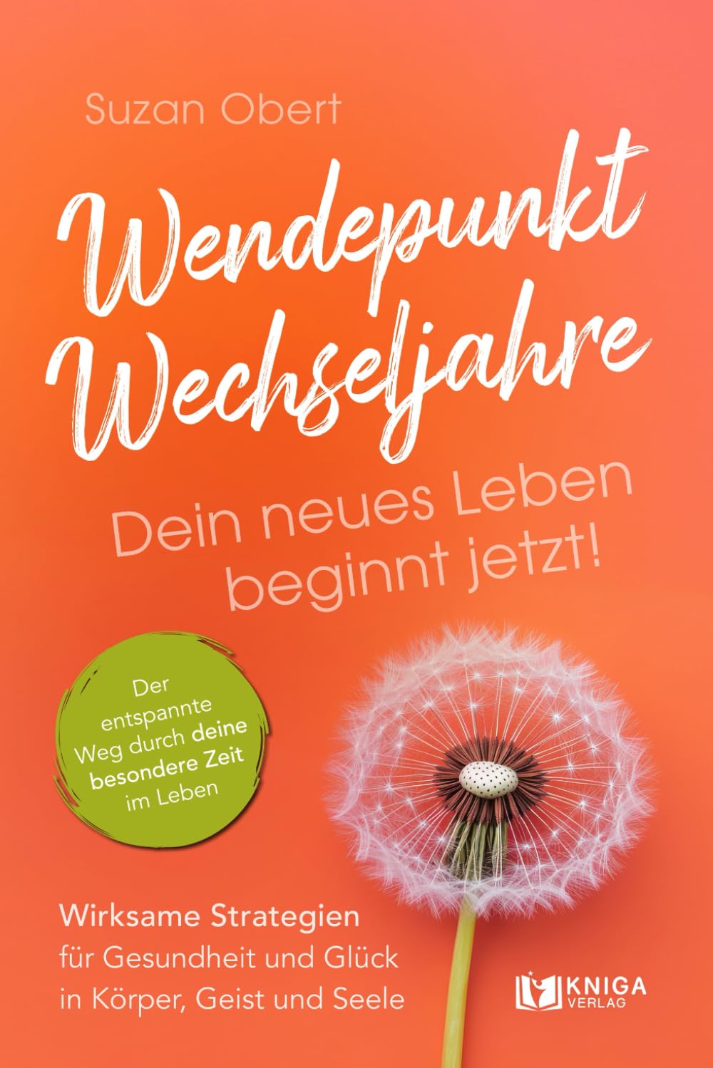 Wendepunkt Wechseljahre: Dein neues Leben beginnt jetzt!: Wirksame Strategien für Gesundheit und Glück in Körper, Geist und Seele