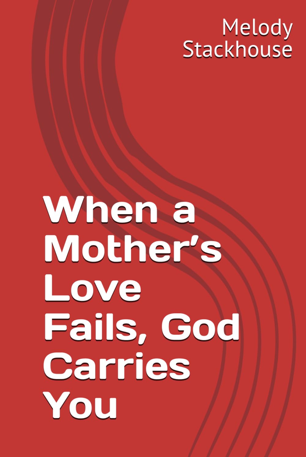 When a Mother’s Love Fails, God Carries You