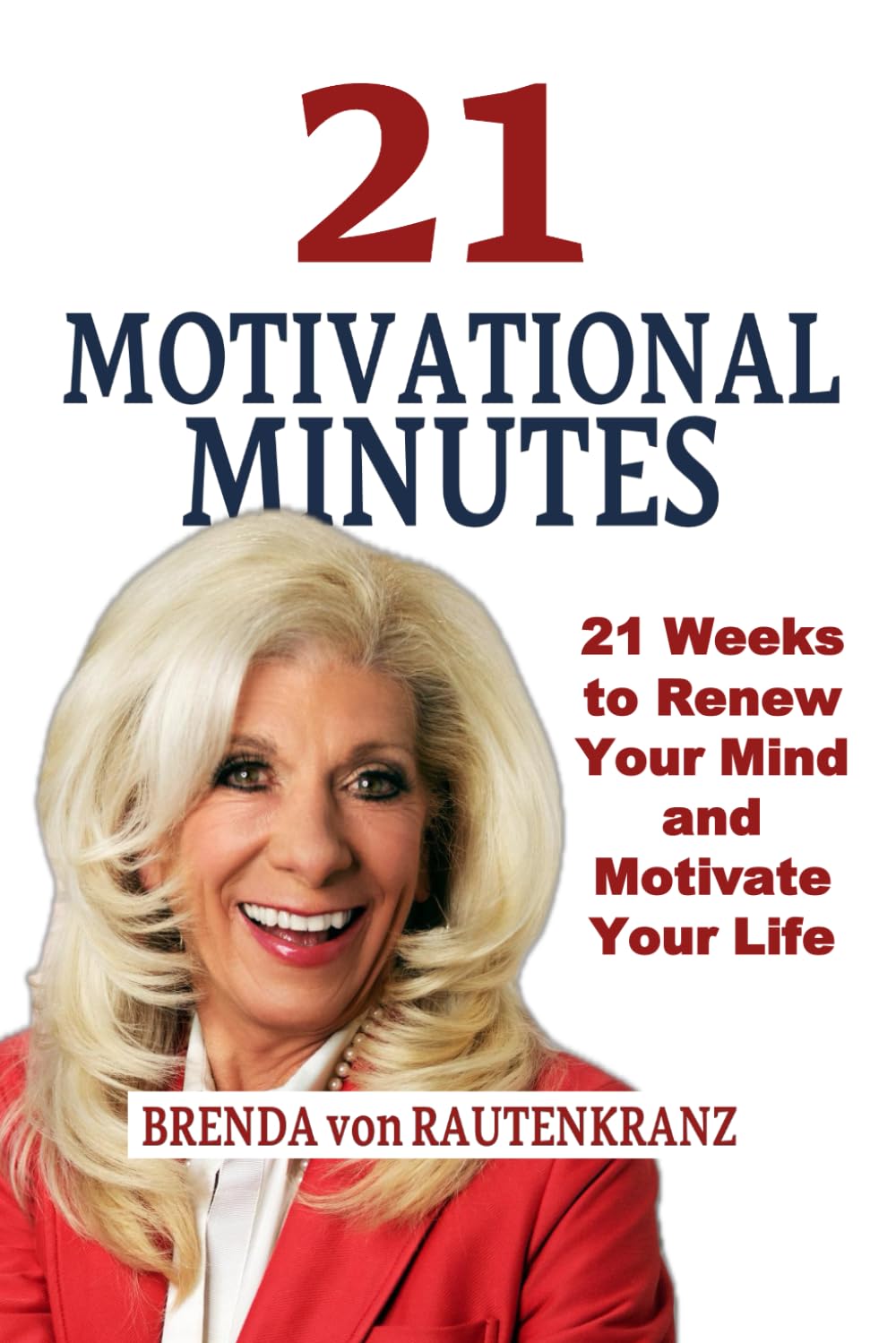21 Motivational Minutes: 21 Weeks to Renew Your Mind and Motivate Your Life