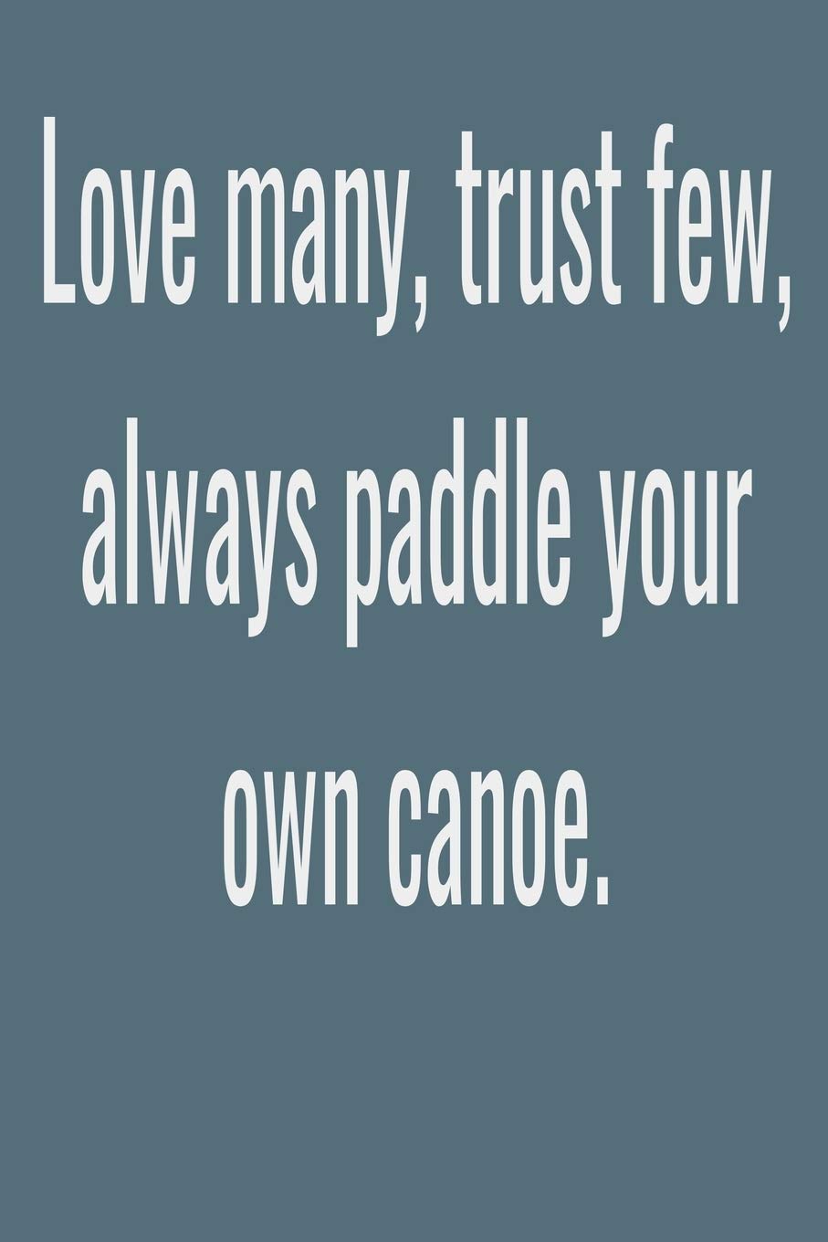 Love many, trust few, always paddle your own canoe.: Lined notebook