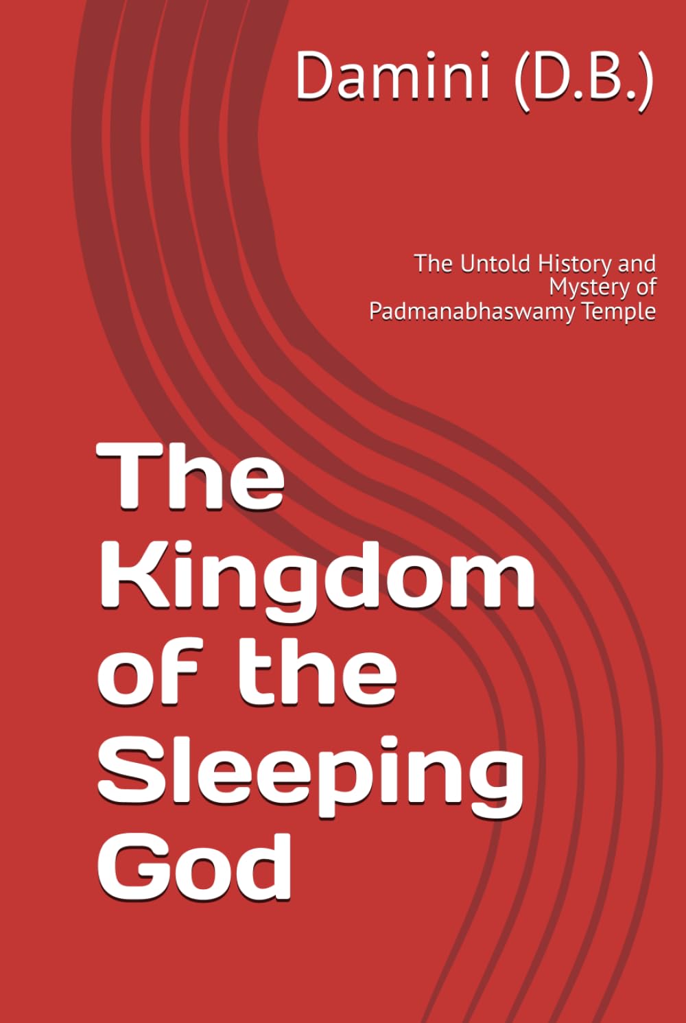 The Kingdom of the Sleeping God: The Untold History and Mystery of Padmanabhaswamy Temple
