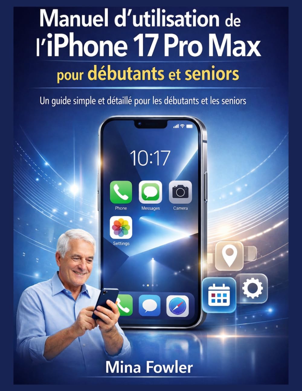 Manuel d'utilisation de l'iPhone 17 Pro Max pour débutants et seniors: Un guide simple et détaillé pour les débutants et les seniors