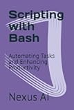Scripting with Bash: Automating Tasks and Enhancing Productivity