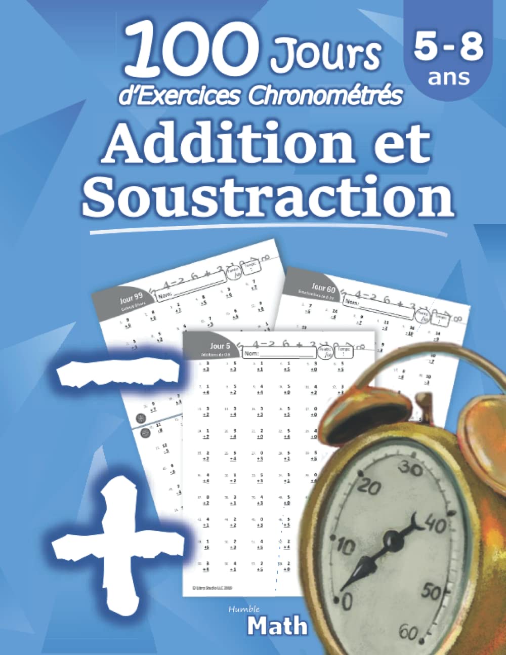 Addition et Soustraction - 100 Jours d’Exercices Chronométrés: CP / CE1 5-8 ans - Additions et soustractions enfant - les tables d'addition - Problèmes Reproductibles pour s’entrainer – Avec Corrigé