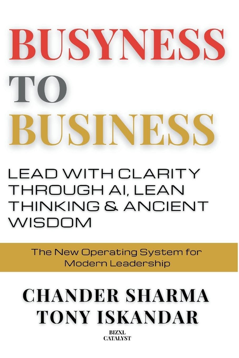 Busyness to Business: Lead with Clarity through AI, Lean Thinking and Ancient Wisdom