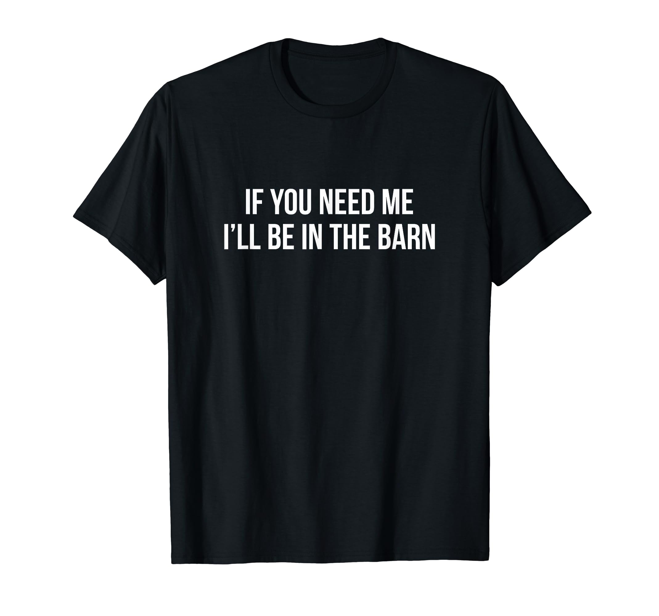 If You Need Me I'll Be In The Barn -If You Need Me - I'll Be In The Barn - T-ShirtOEKO-TEX STANDARD 100