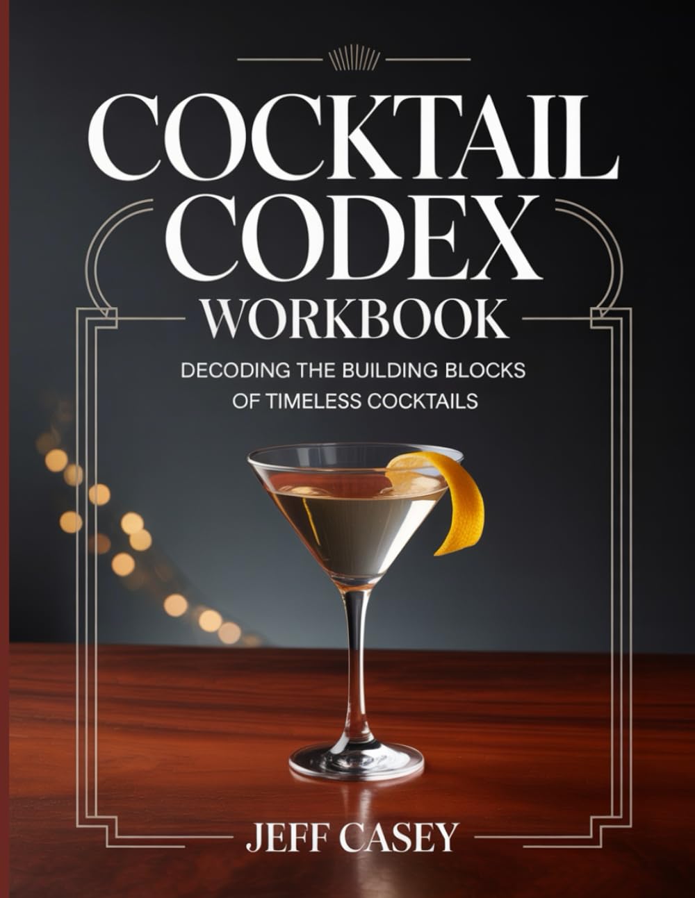 COCKTAIL CODEX WORKBOOK: Decoding the Building Blocks of Timeless Cocktails