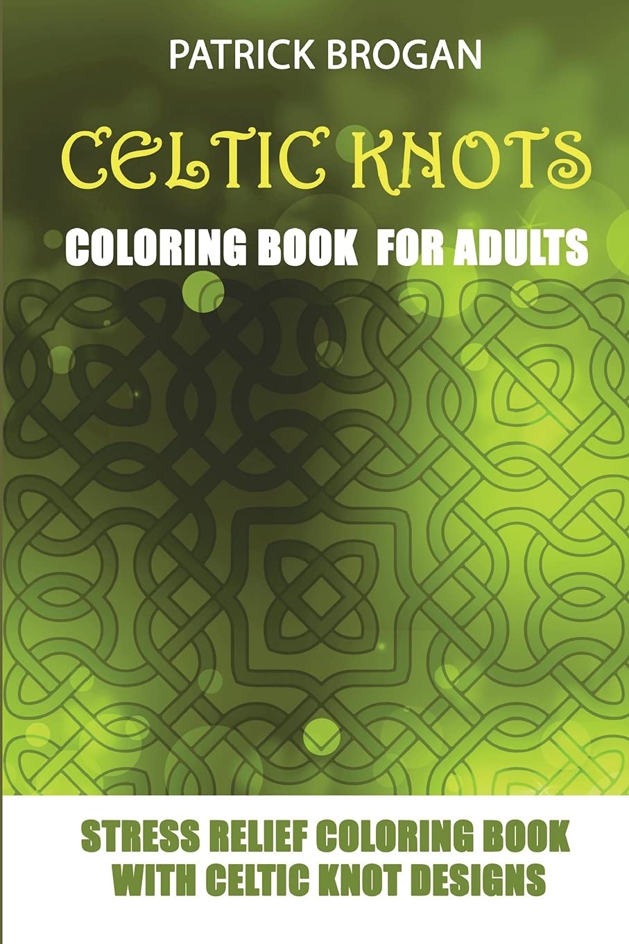 Celtic Knots - Coloring Book For Adults: Stress Relief Coloring Book With Celtic Knot Designs: 1 (Stress Relief Gifts)