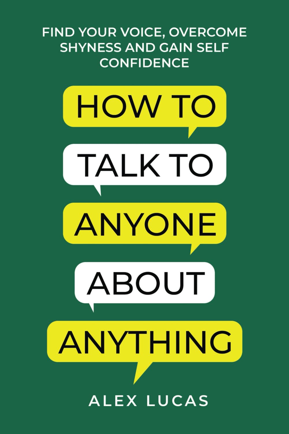 How to Talk to Anyone About Anything: Find Your Voice, Overcome Shyness and Gain Self Confidence