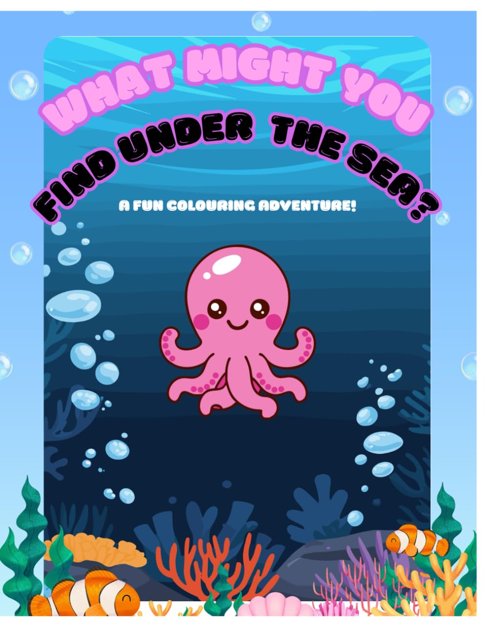 What might you find under the sea? A childrens fun colouring adventure!: Childrens colouring Book