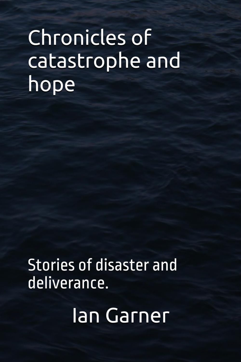 The Chronicles of Catastrophe and Hope.: Stories of disaster and deliverance.