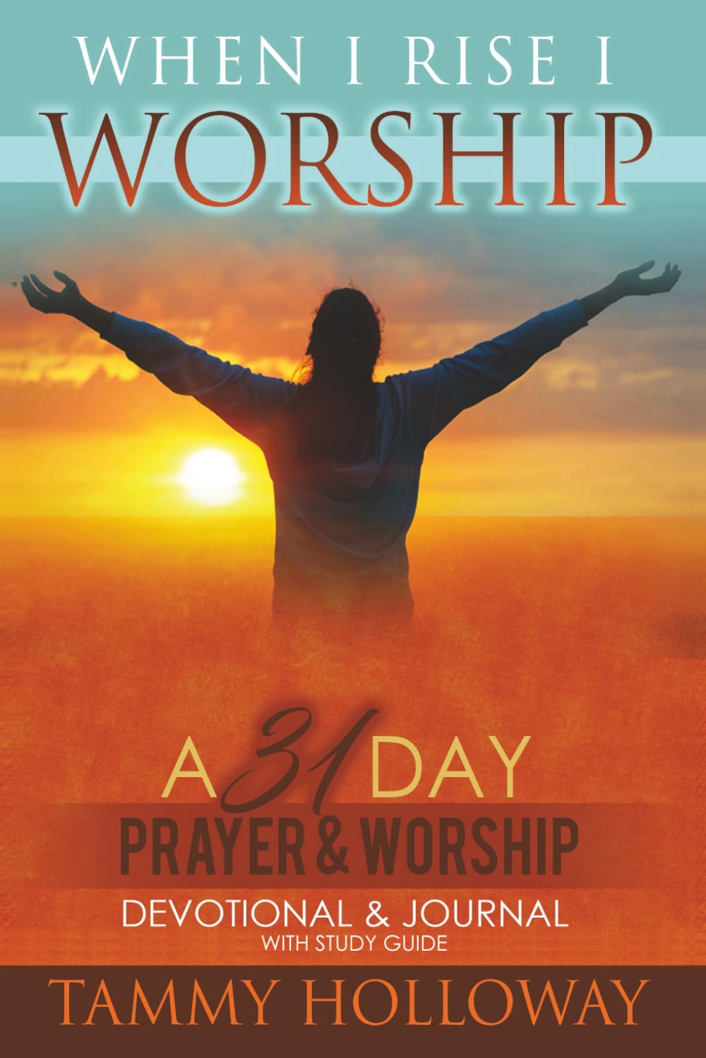 When I Rise I Worship: A 31 Day Prayer & Worship Devotional & Journal with Study Guide