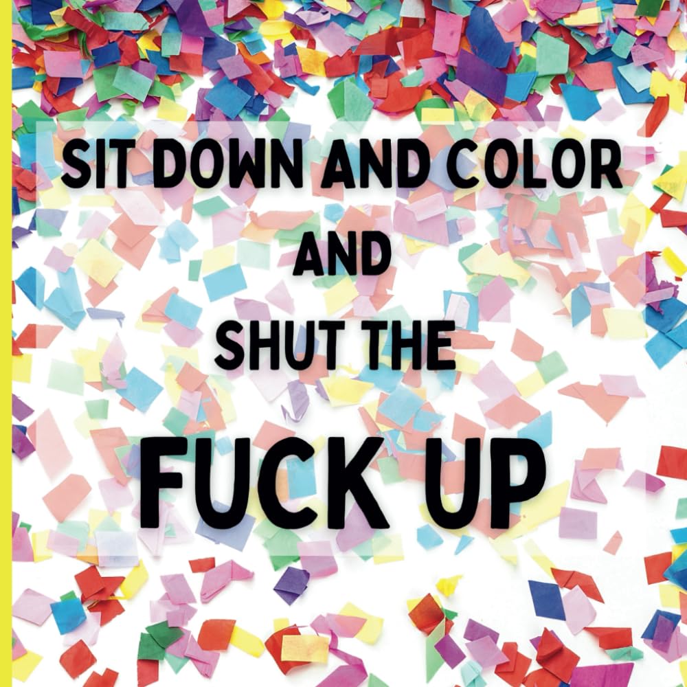 SIT DOWN AND COLOR AND SHUT THE FUCK UP: CUSS WORD COLORING BOOK FOR ADULT'S