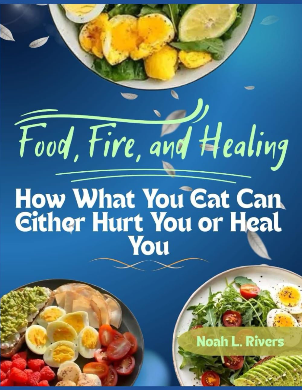 FOOD, FIRE AND HEALING: HOW WHAT YOU EAT CAN EITHER HURT YOU OR HEAL YOU
