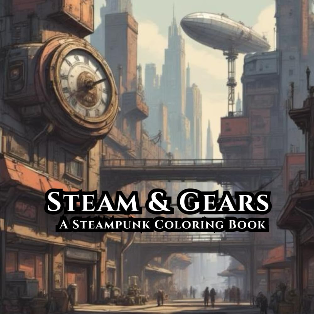 Steam & Gears A Steampunk Coloring Book: 50 Intricate Steampunk Illustrations for Relaxation, Creativity, and Stress Relief