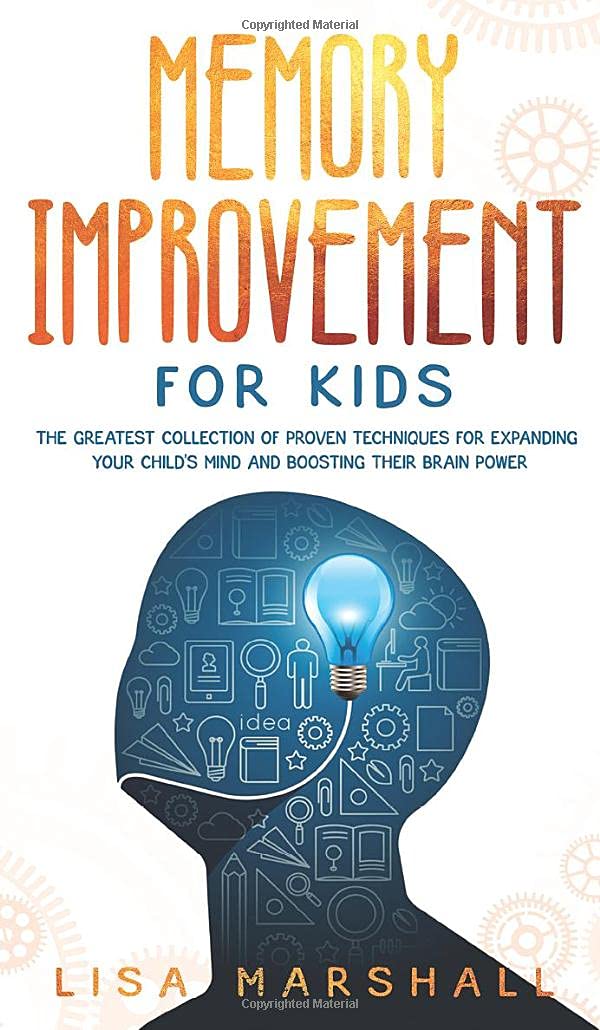 Memory Improvement For Kids: The Greatest Collection Of Proven Techniques For Expanding Your Child's Mind And Boosting Their Brain Power: 1 (Montessori Parenting)