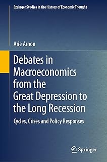Debates in Macroeconomics from the Great Depression to the Long Recession: Cycles, Crises and Policy Responses (Springer Studies in the History of Economic Thought)