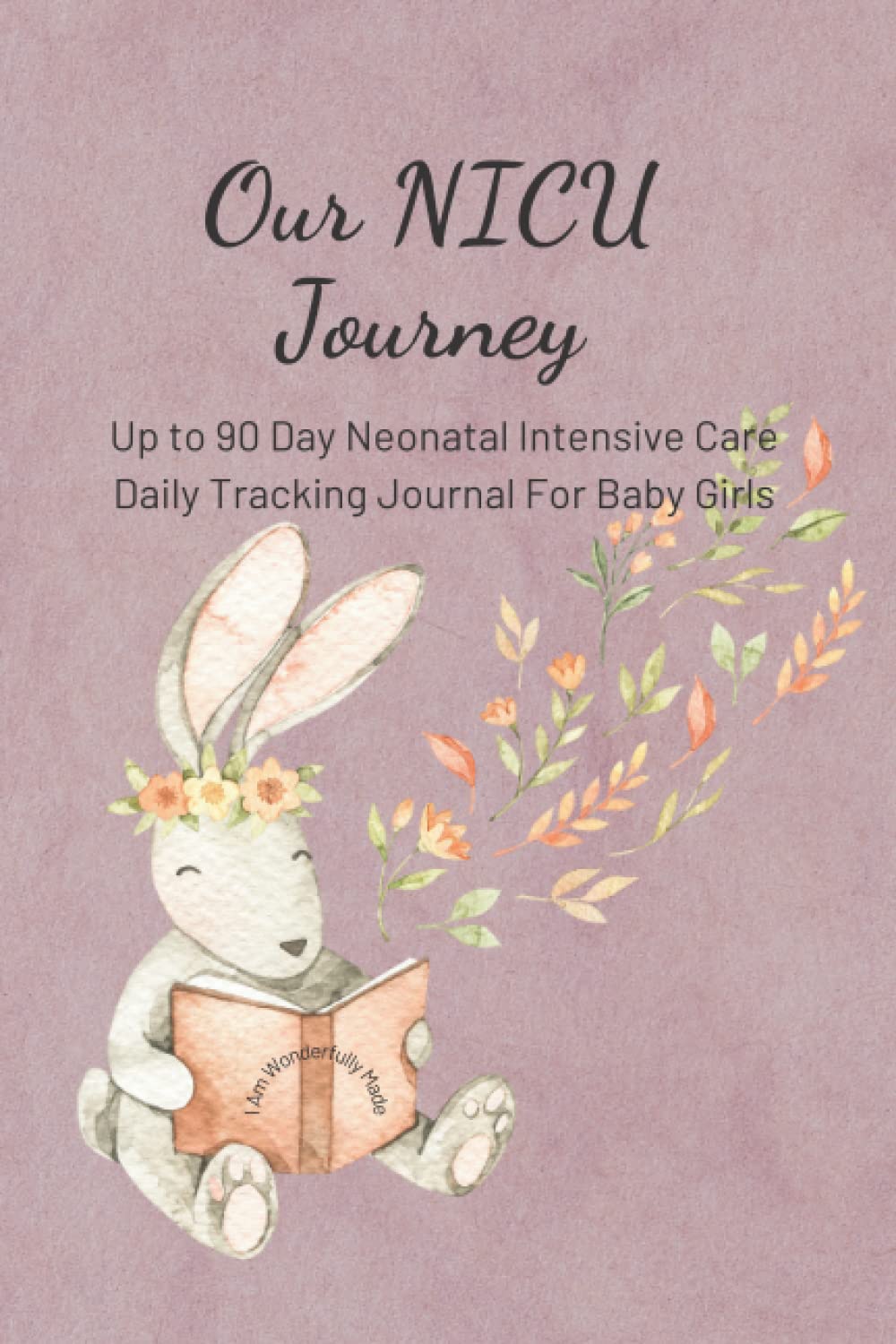 Our NICU Journey Up to 90 Day Neonatal Intensive Care Daily Tracking Journal for Baby Girls: Daily Diary for Mom and Parents of Preemies in Neonatal ... Questions for your Baby Girls ICU Journey