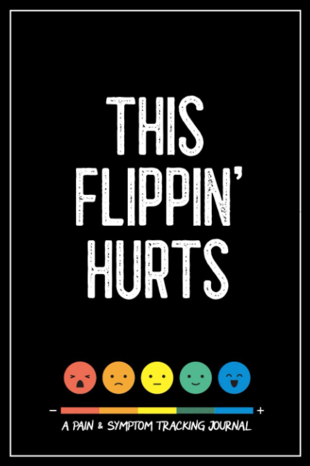 This Flippin' Hurts: A Pain & Symptom Tracking Journal for Chronic Pain & Illness