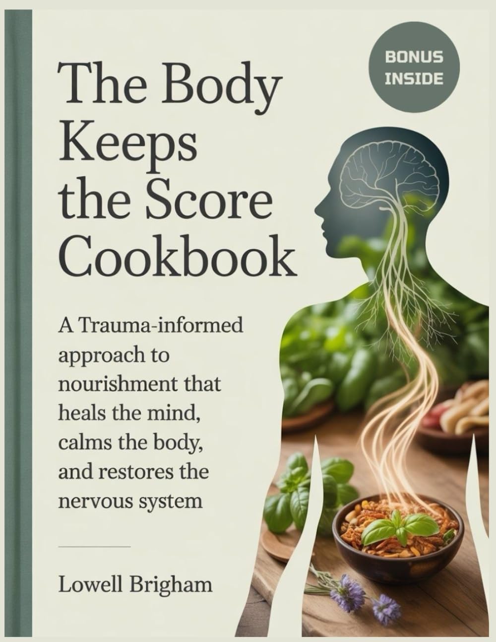 The Body Keeps The Score Cookbook: A Trauma-Informed Approach to Nourishment that Heals the Mind, Calms the Body, and Restores the Nervous System