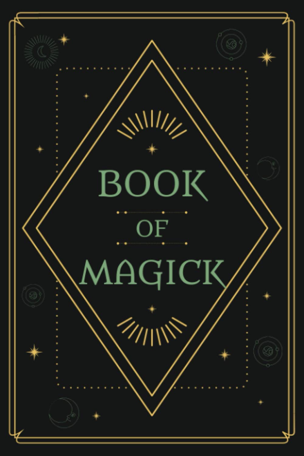Book of Magick: A Blank Grimoire Journal to Record Spells and Rituals for Growth, Transformation & Manifestation