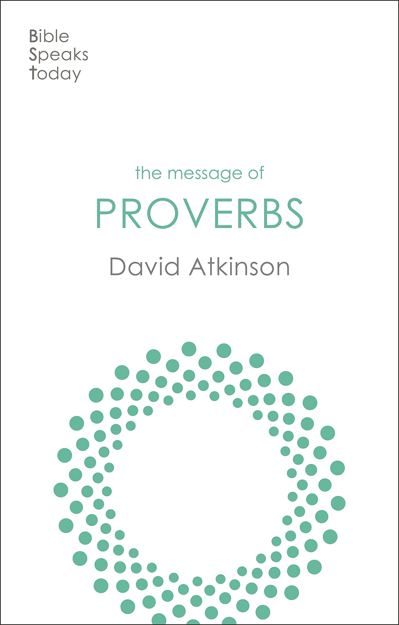 The Message of Proverbs: Wisdom For Life (The Bible Speaks Today Old Testament)