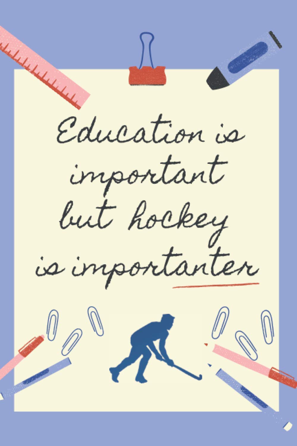EDUCATION IS IMPORTANT BUT HOCKEY IS IMPORTANTER: BLANK LINED NOTEBOOK | NOTEPAD, DIARY, JOURNAL | GIFTS FOR FIELD HOCKEY LOVERS