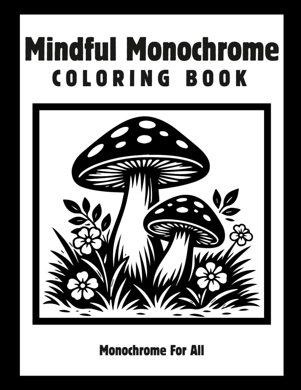 Mindful Monochrome Coloring Book: Simple Black and White Designs for Relaxation, Stress Relief and Mindful Coloring for Adults and Teens (Monochrome Escape)