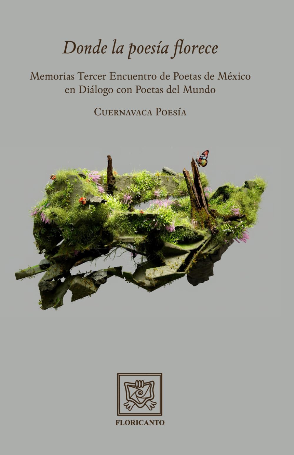 Donde la poesía florece: Memorias Tercer Encuentro de Poetas de México en Diálogo con Poetas del Mundo