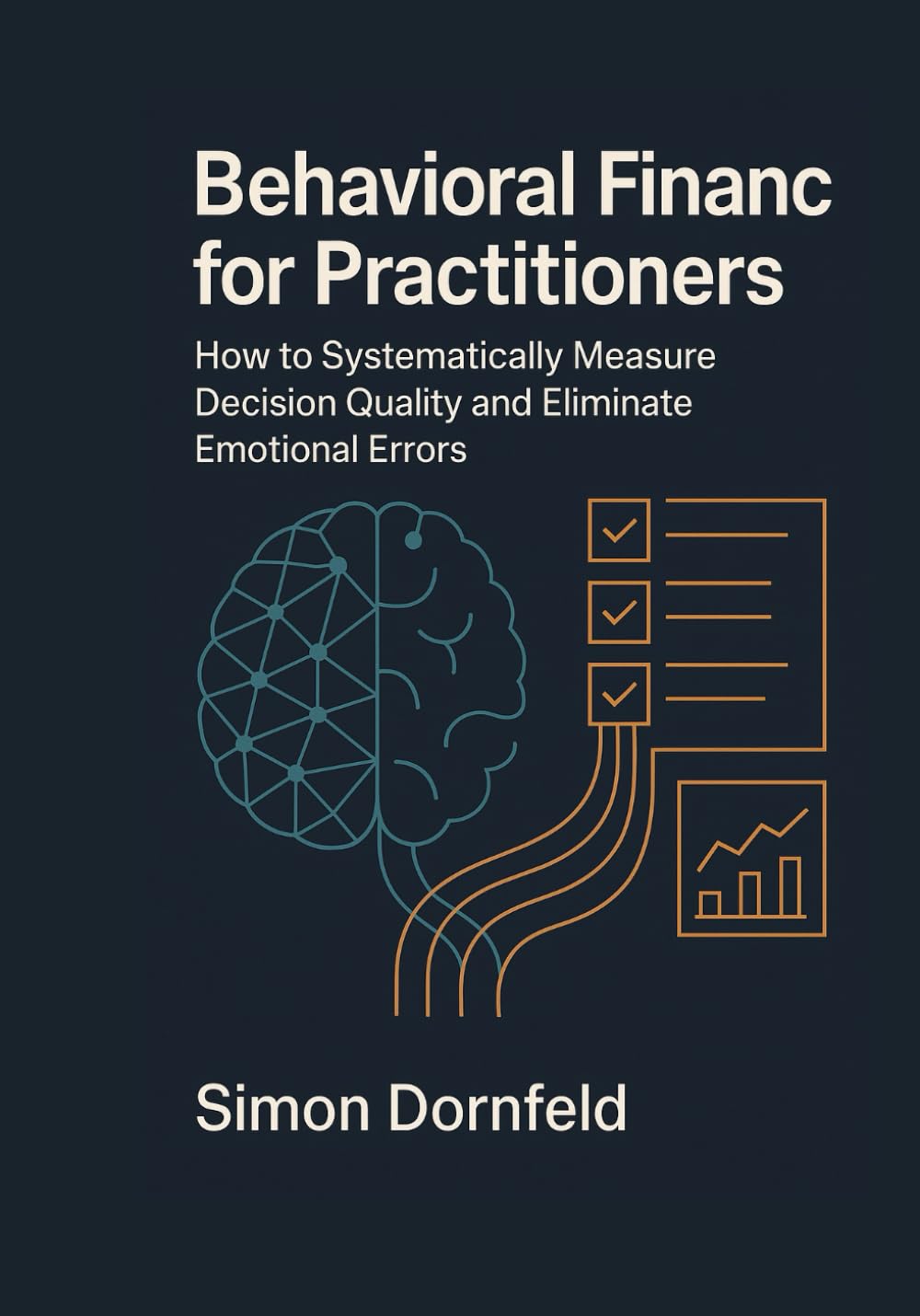 Behavioral Finance for Practitioners: How to Measure Decision Quality Systematically and Eliminate Emotional Mistakes