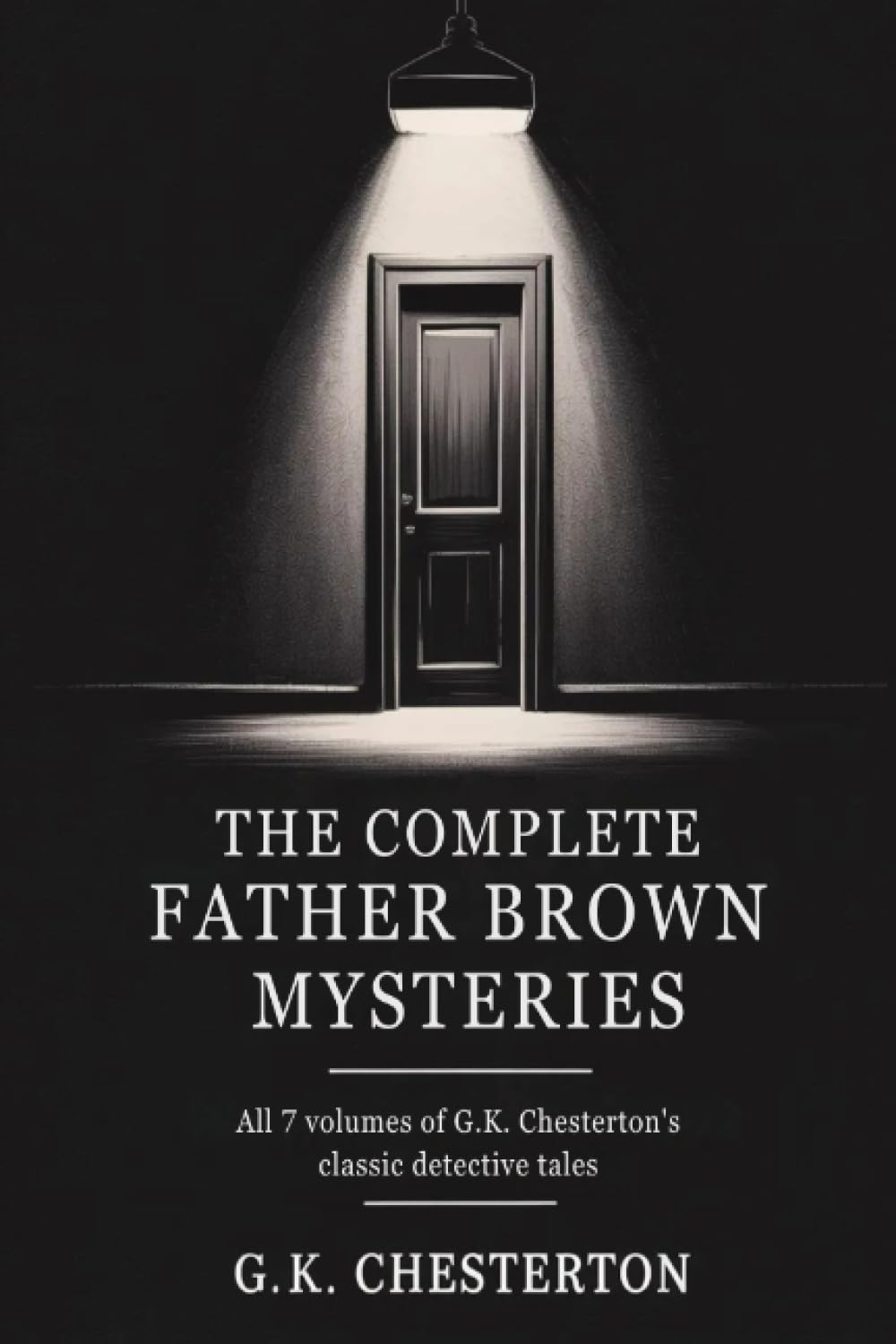 The Complete Father Brown Mysteries: All 7 Volumes of G.K. Chesterton's Classic Detective Tales