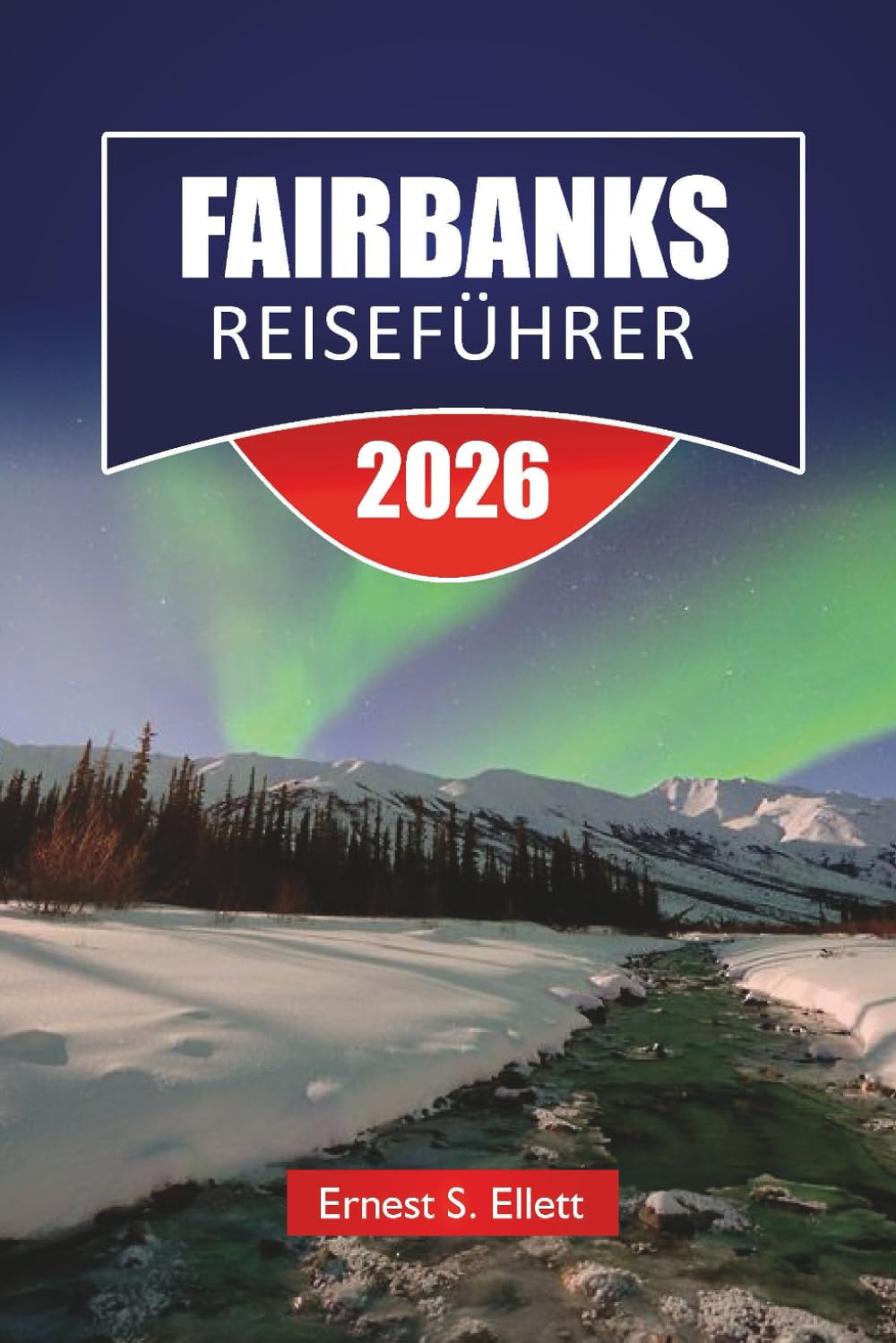 FAIRBANKS REISEFÜHRER 2026: Entdecken Sie Alaskas Top-Attraktionen, versteckten Schätze, lokale Küche und wichtige Reisetipps für Besucher