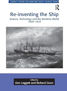 Re-inventing the Ship: Science, Technology and the Maritime World, 1800-1918 (Corbett Centre for Maritime Policy Studies Series)