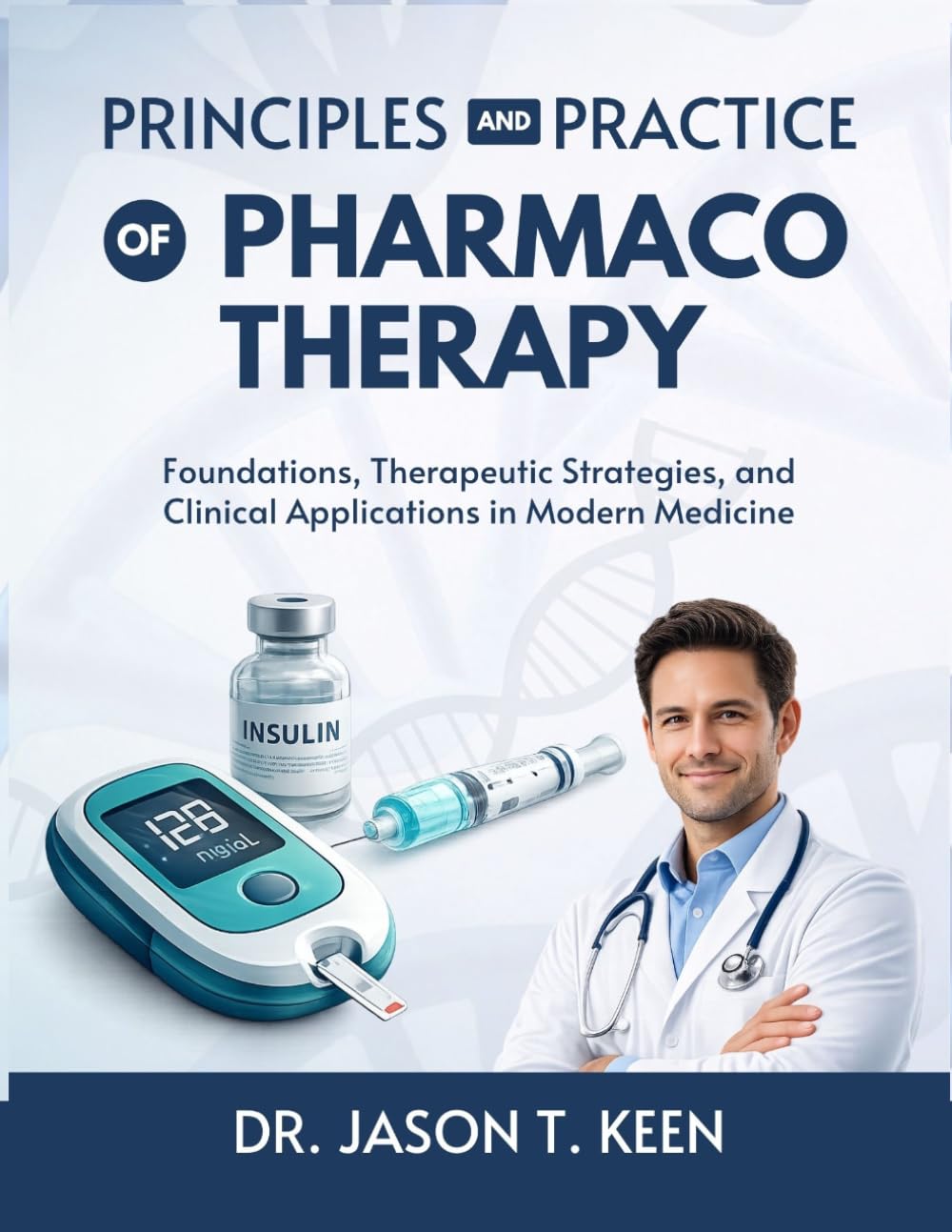 Principles and Practice of Pharmacotherapy: Foundations, Therapeutic Strategies, and Clinical Applications in Modern Medicine
