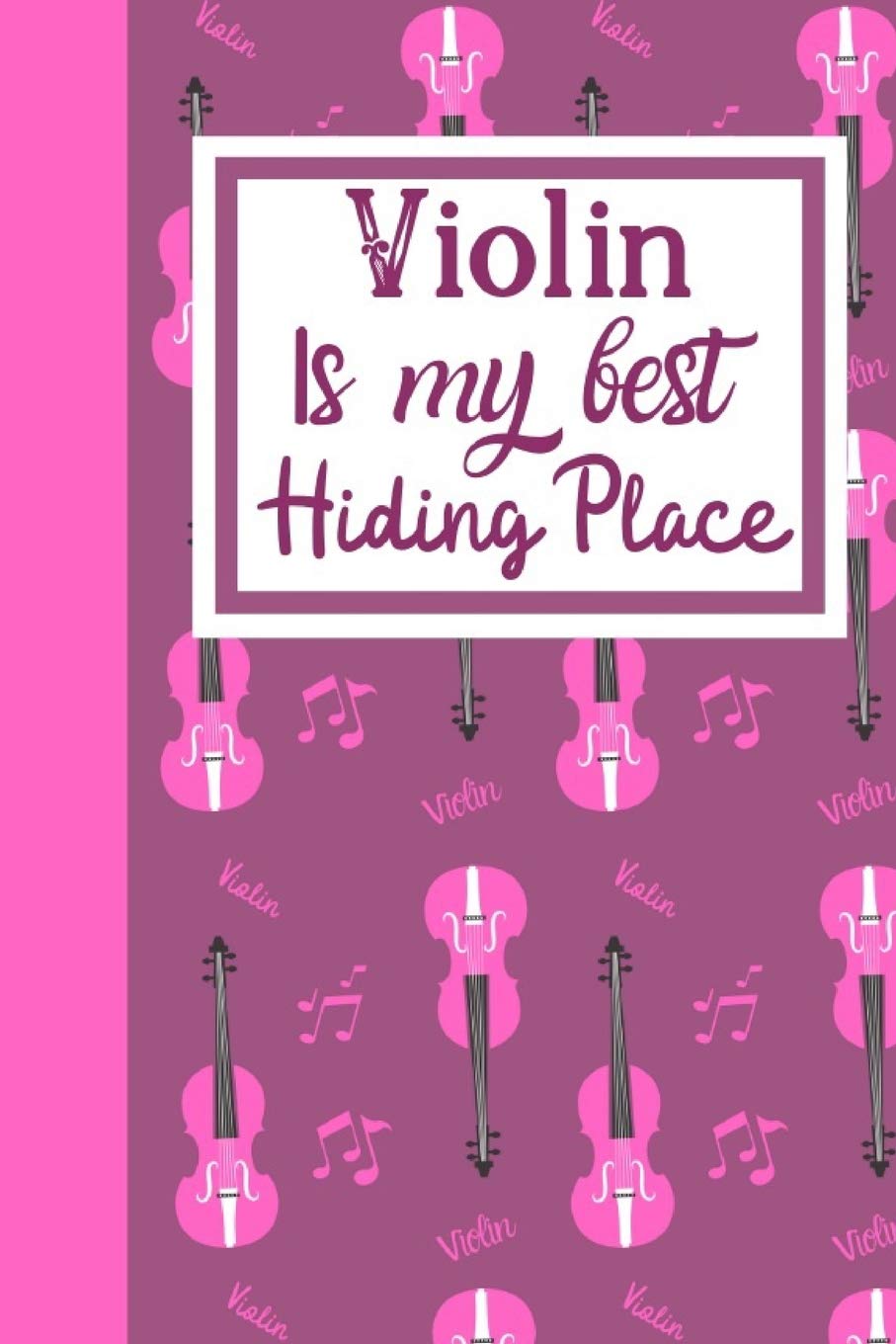 Violin Is My Best hiding Place: Violinist Notebook For All Ladies Who Love The Wonderful Instrument