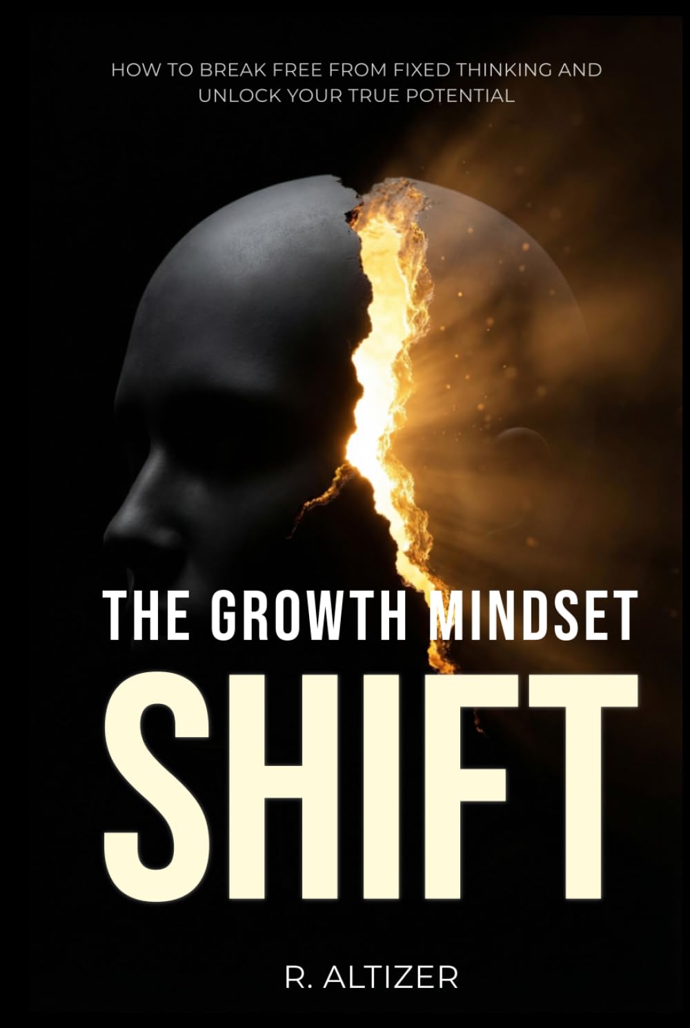 The Growth Mindset Shift: How to Break Free from Fixed Thinking and Unlock Your True Potential