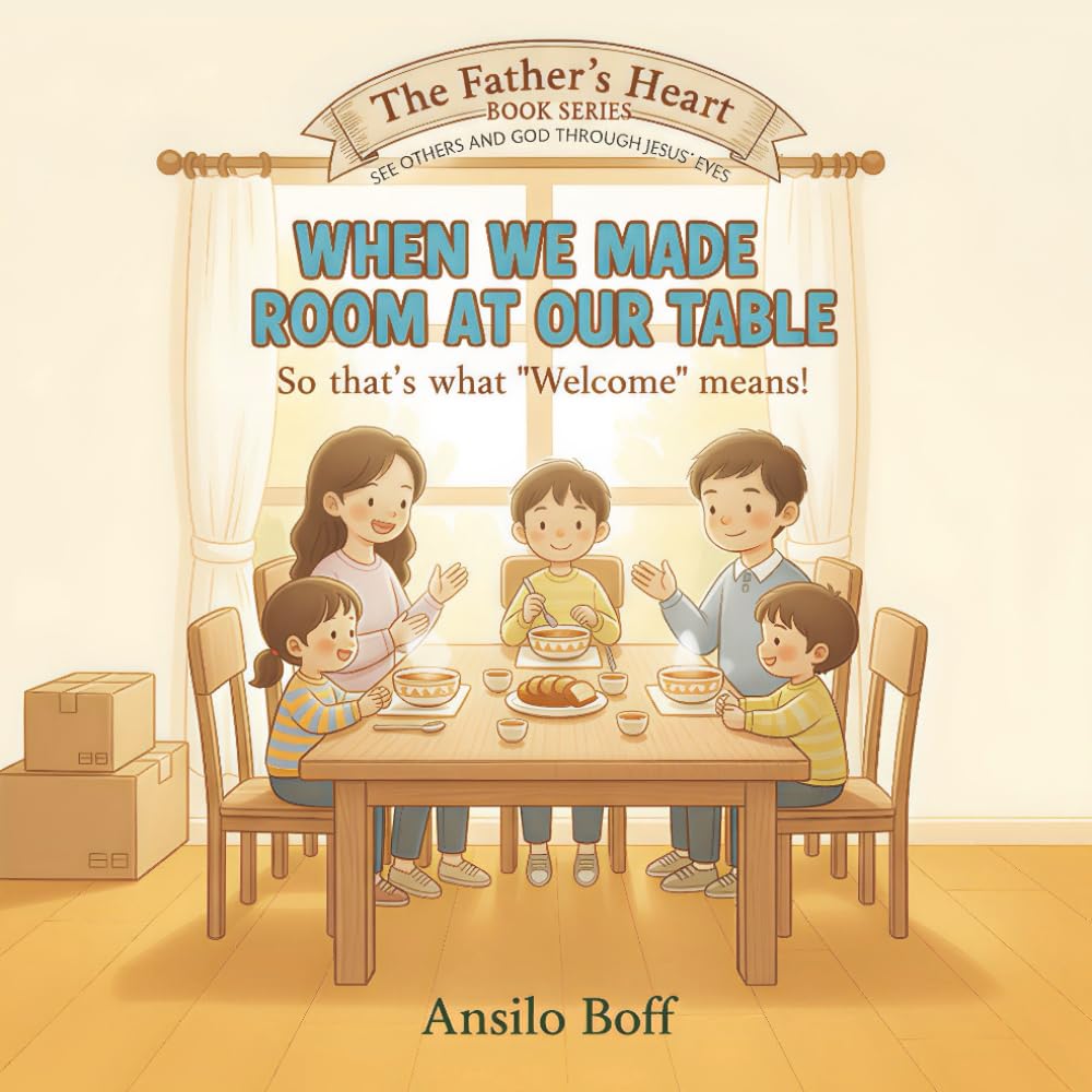 When We Made Room at Our Table: So That's What "Welcome" Means! (The Father's Heart)