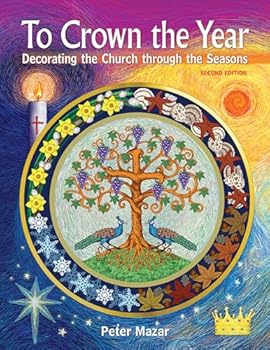 Paperback To Crown the Year: Decorating the Church through the Seasons, Second Edition Book