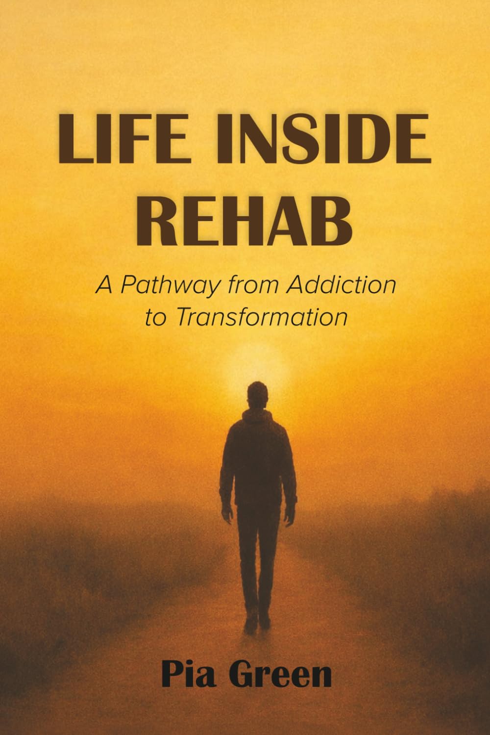 Life Inside Rehab: A Pathway to Recovery, Healing and Freedom
