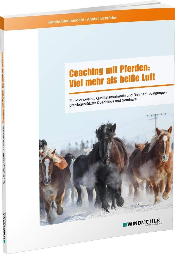Coaching mit Pferden: Viel mehr als heiße Luft: Funktionsweise, Qualitätsmerkmale und Rahmenbedingungen pferdegestützter Coachings und Seminare