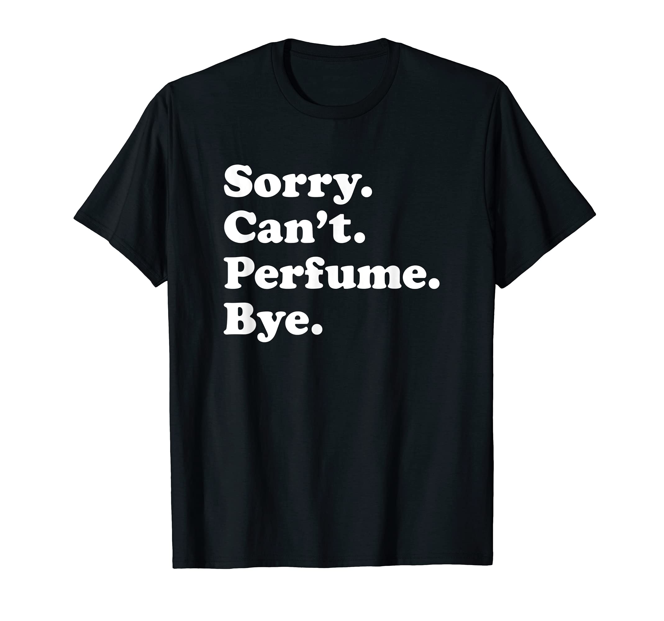 Funny Sorry Can't Perfume Bye CoMen Women Boys or Girls Funny Perfume T-Shirt