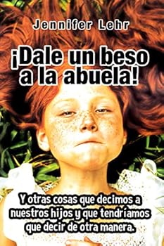 Paperback ¿Dale un beso a la abuela!: Y otras cosas que decimos a nuestros hijos y que tendríamos que decir de otra manera. (Educacion) (Spanish Edition) [Spanish] Book