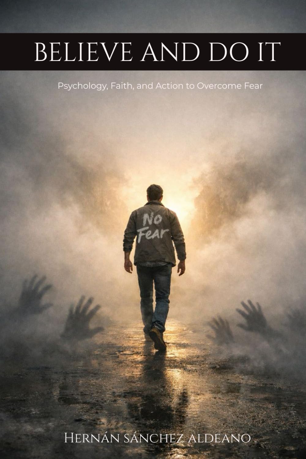 Believe and Do it: Psychology, Faith and Action to Overcome Fear